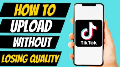 How To Upload To TikTok Without Losing Quality