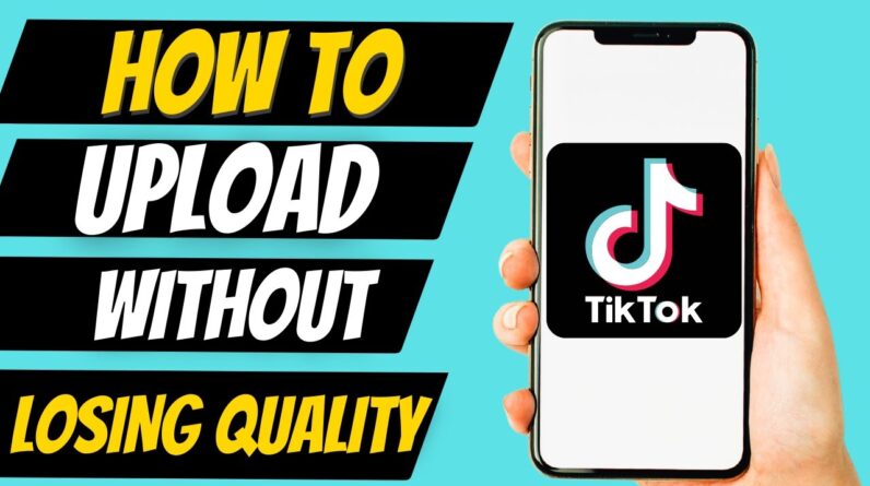 How To Upload To TikTok Without Losing Quality