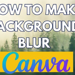 HOW TO MAKE BACKGROUND BLUR  IN CANVA